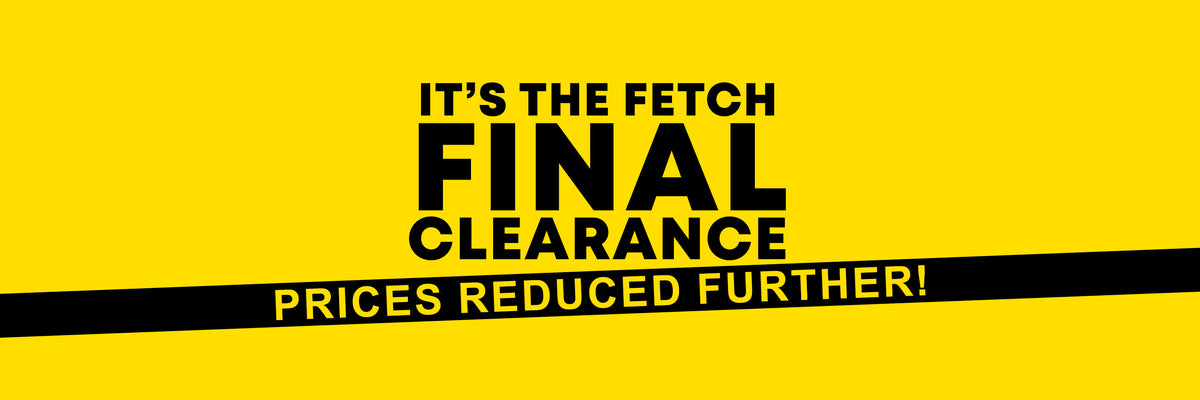  Final Clearance Has Started!

Whilst Stocks Last!

www.fetchshop.co.uk